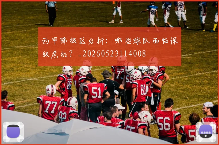 西甲降级区分析:哪些球队面临保级危机?_20260523114008
