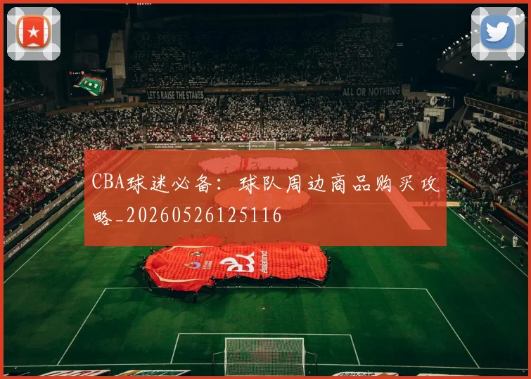 CBA球迷必备：球队周边商品购买攻略_20260526125116