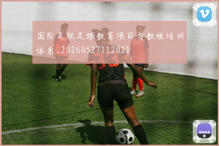国际足联足球教育项目与教练培训体系_20260527112021