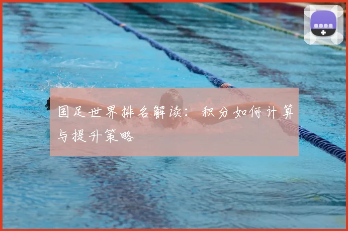 国足世界排名解读:积分如何计算与提升策略